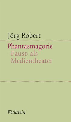 Phantasmagorie. Faust als Medientheater - Robert, Jörg