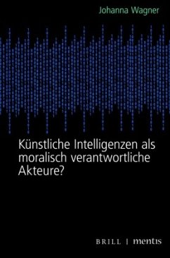 Künstliche Intelligenzen als moralisch verantwortliche Akteure? - Wagner, Johanna