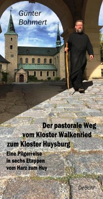 Der pastorale Weg vom Kloster Walkenried zum Kloster Huysburg - Eine Pilgerreise in sechs Etappen vom Harz zum Huy - Bohmert, Günter
