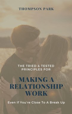 The Tried & Tested Principles For Making A Relationship Work: Even if you're close to a break up (eBook, ePUB) - Park, Thompson