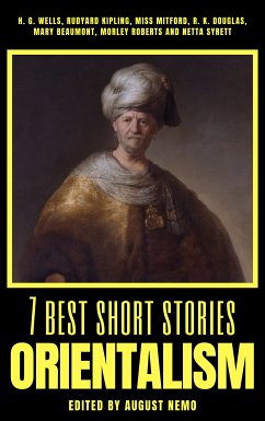 7 best short stories - Orientalism (eBook, ePUB) - Nemo, August; Wells, H. G.; Mitford, Mary Russell; Roberts, Morley; Syrett, Netta; Kipling, Rudyard; Beaumont, Mary; Douglas, R. K.; Nemo, August