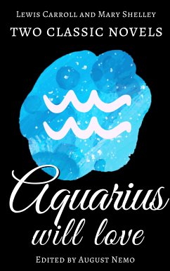 Two classic novels Aquarius will love (eBook, ePUB) - Shelley, Mary; Carroll, Lewis; Nemo, August