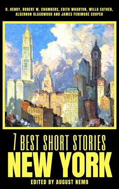 7 best short stories - New York (eBook, ePUB) - Henry, O.; Chambers, Robert W.; Wharton, Edith; Cather, Willa; Blackwood, Algernon; Nemo, August