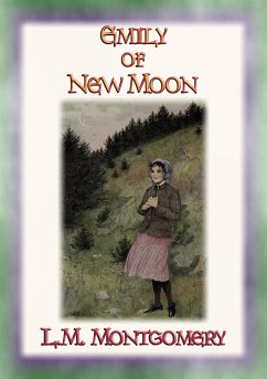 EMILY OF THE NEW MOON - An orphan grows up with relatives on a Canadian farm (eBook, ePUB) - M. Montgomery, L.