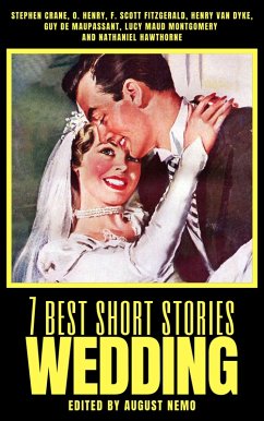 7 best short stories - Wedding (eBook, ePUB) - Crane, Stephen; Henry, O.; Fitzgerald, F. Scott; Dyke, Henry Van; de Maupassant, Guy; Montgomery, Lucy Maud; Hawthorne, Nathaniel; Nemo, August