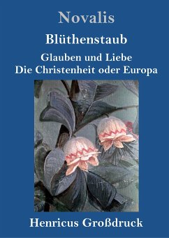 Blüthenstaub / Glauben und Liebe / Die Christenheit oder Europa (Großdruck) - Novalis