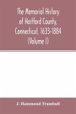 The memorial history of Hartford County, Connecticut, 1633-1884 (Volume I)