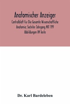 Anatomischer Anzeiger; Centralblatt Fur Die Gesamte Wissenschaftliche Anatomie; Sechster Jahrgang MIT 199 Abbildungen IM Texte - Karl Bardeleben