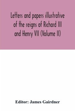 Letters and papers illustrative of the reigns of Richard III and Henry VII (Volume II)