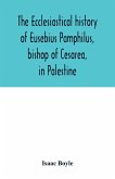 The ecclesiastical history of Eusebius Pamphilus, bishop of Cesarea, in Palestine