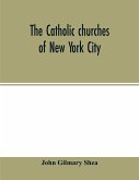 The Catholic churches of New York City, with sketches of their history and lives of the present pastors