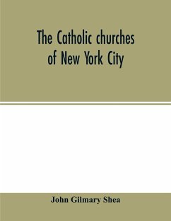 The Catholic churches of New York City, with sketches of their history and lives of the present pastors - Gilmary Shea, John