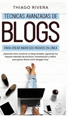 Técnicas Avanzadas de Blogs Para Crear Ingresos Pasivos en Línea - Rivera, Thiago