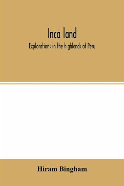 Inca land; explorations in the highlands of Peru - Bingham, Hiram