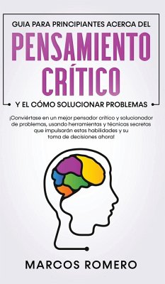 Guia para principiantes acerca del Pensamiento Crítico y el cómo Solucionar problemas - Romero, Marcos