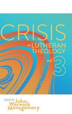 Crisis in Lutheran Theology, Vol. 3 - Montgomery, John Warwick