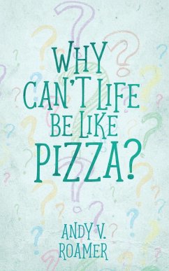 Why Can't Life Be Like Pizza? - Roamer, Andy V.
