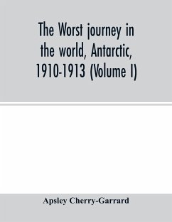 The worst journey in the world, Antarctic, 1910-1913 (Volume I) - Cherry-Garrard, Apsley