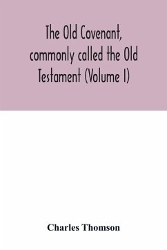 The Old Covenant, commonly called the Old Testament (Volume I) - Thomson, Charles