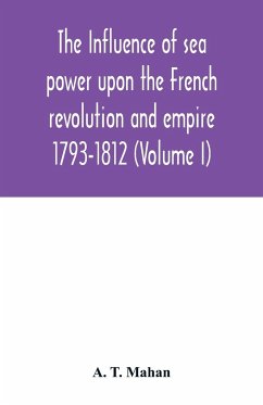 The Influence of Sea Power upon the French Revolution and Empire - T. Mahan, A.