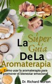 La Súper Guía De La Aromaterapia: Como usar la aromaterapia para promover el bienestar emocional (eBook, ePUB)