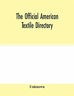 The Official American textile directory; containing reports of all the textile manufacturing establishments in the United States and Canada, together with the yarn trade index and lists of Concerns in lines of Business selling to or buying from Textile Mi - Unknown