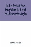 The Five Books of Moses Being Volume the First of The Bible in modern English