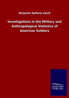 Investigations in the Military and Anthropological Statistics of American Soldiers - Gould, Benjamin Apthorp