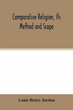 Comparative religion, its method and scope; a paper read (in part) at the third International congress of the history of religions, Oxford, September 17, 1908 - Henry Jordan, Louis