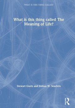 What is this thing called The Meaning of Life? - Goetz, Stewart; Seachris, Joshua W