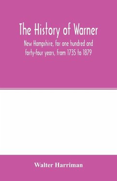 The history of Warner, New Hampshire, for one hundred and forty-four years, from 1735 to 1879 - Harriman, Walter
