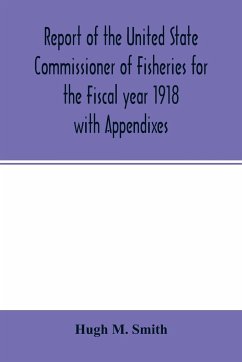 Report of the United State Commissioner of Fisheries for the Fiscal year 1918 with Appendixes - M. Smith, Hugh