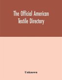 The Official American textile directory; containing reports of all the textile manufacturing establishments in the United States and Canada, together with the yarn trade index and lists of concerns in lines of business selling to or buying from Textile Mi
