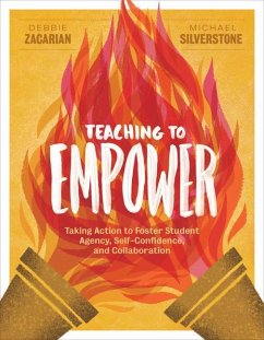 Teaching to Empower: Taking Action to Foster Student Agency, Self-Confidence, and Collaboration - Zacarian, Debbie; Silverstone, Michael