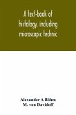 A text-book of histology, including microscopic technic