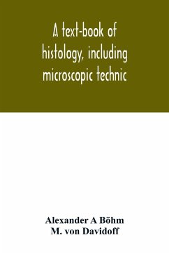 A text-book of histology, including microscopic technic - A Böhm, Alexander; Davidoff, M. Von