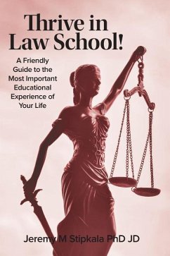Thrive in Law School!: A Friendly Guide to the Most Important Educational Experience of Your Life - Stipkala, Jd Jeremy M.