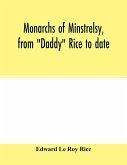 Monarchs of minstrelsy, from &quote;Daddy&quote; Rice to date
