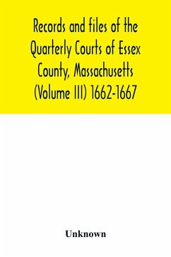 Records and files of the Quarterly Courts of Essex County, Massachusetts (Volume III) 1662-1667 - Unknown