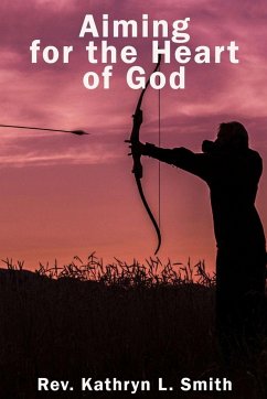 Aiming For the Heart of God - Smith, Kathryn L.