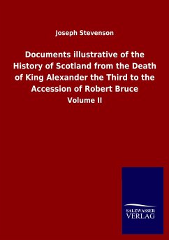 Documents illustrative of the History of Scotland from the Death of King Alexander the Third to the Accession of Robert Bruce - Stevenson, Joseph
