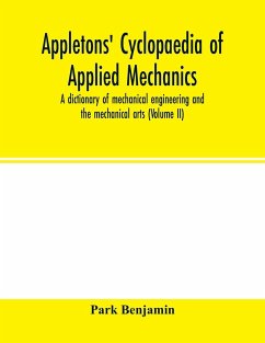 Appletons' cyclopaedia of applied mechanics: a dictionary of mechanical engineering and the mechanical arts ( Volume II) - Benjamin, Park