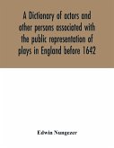 A dictionary of actors and other persons associated with the public representation of plays in England before 1642