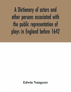 A dictionary of actors and other persons associated with the public representation of plays in England before 1642 - Nungezer, Edwin