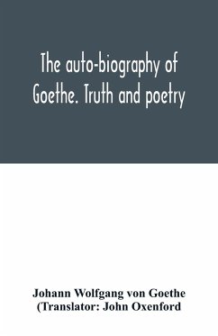 The auto-biography of Goethe. Truth and poetry - Wolfgang von Goethe, Johann