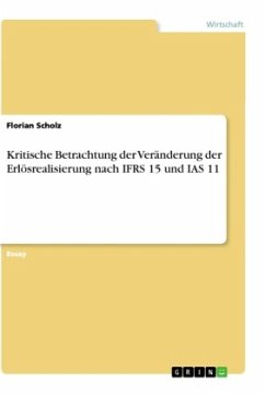 Kritische Betrachtung der Veränderung der Erlösrealisierung nach IFRS 15 und IAS 11 - Scholz, Florian
