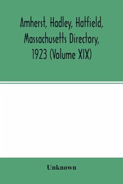 Amherst, Hadley, Hatfield, Massachusetts directory,1923 (Volume XIX) ,containing general directory of the citizens, classified business directory, street directory and a record of the city government, societies, churches, county, state and U.S. Government - Unknown