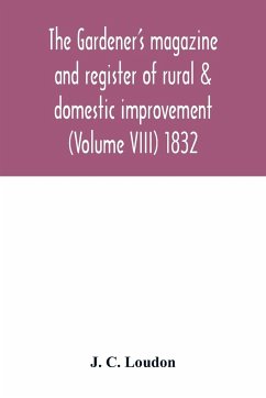 The Gardener's magazine and register of rural & domestic improvement (Volume VIII) 1832 - C. Loudon, J.