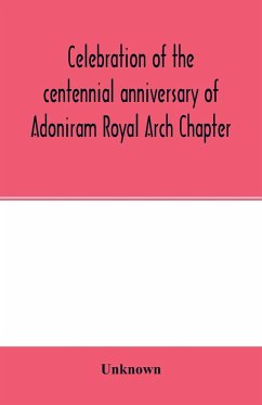 Celebration of the centennial anniversary of Adoniram Royal Arch Chapter, New Bedford, Massachusetts October 8th and 9th 1916; The first meeting under dispensation Held Tuesday, October 8, 1816 - Unknown