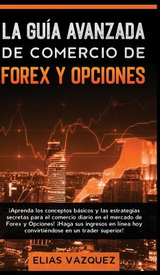 La Guía Avanzada de Comercio de Forex y Opciones - Vazquez, Elias